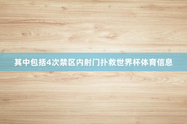 其中包括4次禁区内射门扑救世界杯体育信息